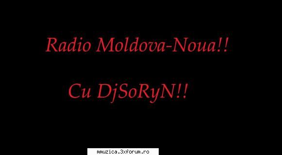 Radio Moldova-Noua--->>Cu DjSoRyN - Vrei sa te distrezi? Vrei muzica buna? Click aici - Radio!